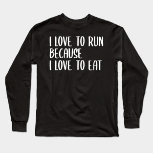 i love to run because i love to eat Long Sleeve T-Shirt